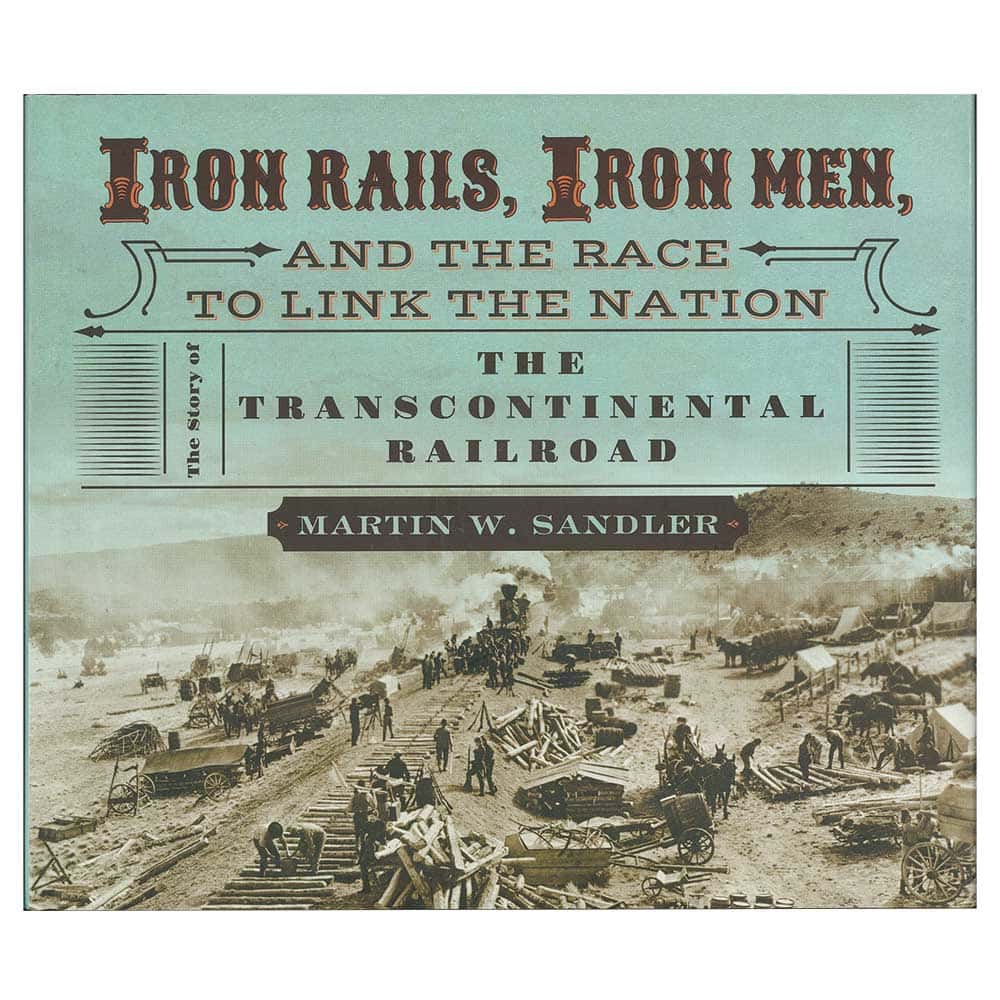 IRON RAILS, IRON MEN, AND THE RACE TO LINK THE NATION